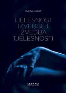 Josipa Bubaš, Tjelesnost izvedbe i izvedba tjelesnosti, Leykam International, Zagreb, 2021.